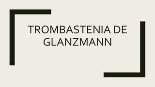 TROMBASTENIA DE
GLANZMANN
 