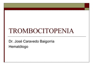 TROMBOCITOPENIA Dr. José Caravedo Baigorria Hematólogo 