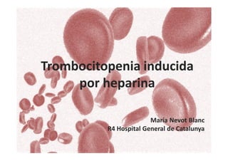 Trombocitopenia inducida
por heparina
María Nevot Blanc
R4 Hospital General de Catalunya
 