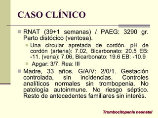 CASO CLÍNICO <ul><li>RNAT (39+1 semanas) / PAEG: 3290 gr. Parto distócico (ventosa).  </li></ul><ul><ul><li>Una circular a...