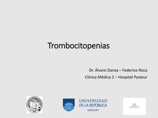 Trombocitopenias
Dr. Álvaro Danza – Federico Roca
Clínica Médica 2 – Hospital Pasteur
 
