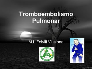 Tromboembolismo Pulmonar M.I. Felvill Villalona 