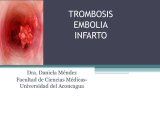TROMBOSIS
EMBOLIA
INFARTO

Dra. Daniela Méndez
Facultad de Ciencias MédicasUniversidad del Aconcagua

 