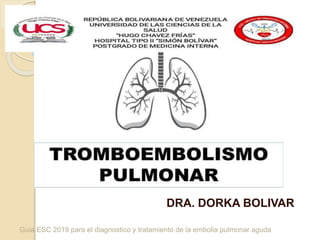 DRA. DORKA BOLIVAR
Guia ESC 2019 para el diagnostico y tratamiento de la embolia pulmonar aguda
 