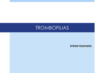 TROMBOFILIAS
BYRON TOAPANTA
 