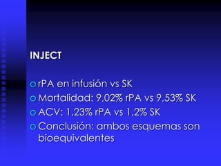 INJECT
o rPA en infusión vs SK
o Mortalidad: 9,02% rPA vs 9,53% SK
o ACV: 1,23% rPA vs 1,2% SK
o Conclusión: ambos esquemas son
bioequivalentes
 