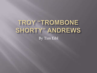 Troy “Trombone Shorty” andrews By Tim Eibl 
