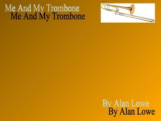 Me And My Trombone By Alan Lowe 