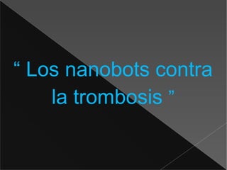 “  Los nanobots contra la trombosis  ” 