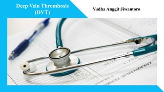 Deep Vein Thrombosis
(DVT)
Yudha Anggit Jiwantoro
 