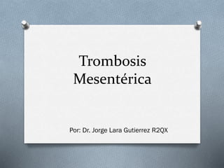 Trombosis
Mesentérica

Por: Dr. Jorge Lara Gutierrez R2QX

 