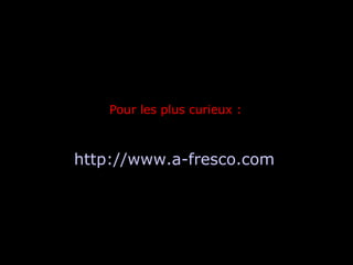 http://www.a- fresco . com Pour les plus curieux : 