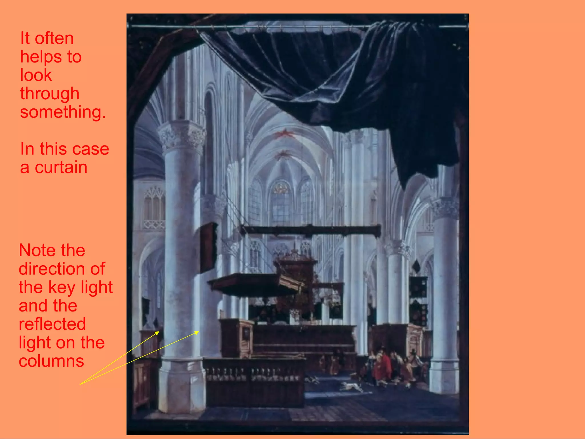 It often
helps to
look
through
something.

In this case
a curtain



Note the
direction of
the key light
and the
reflected
light on the
columns
 