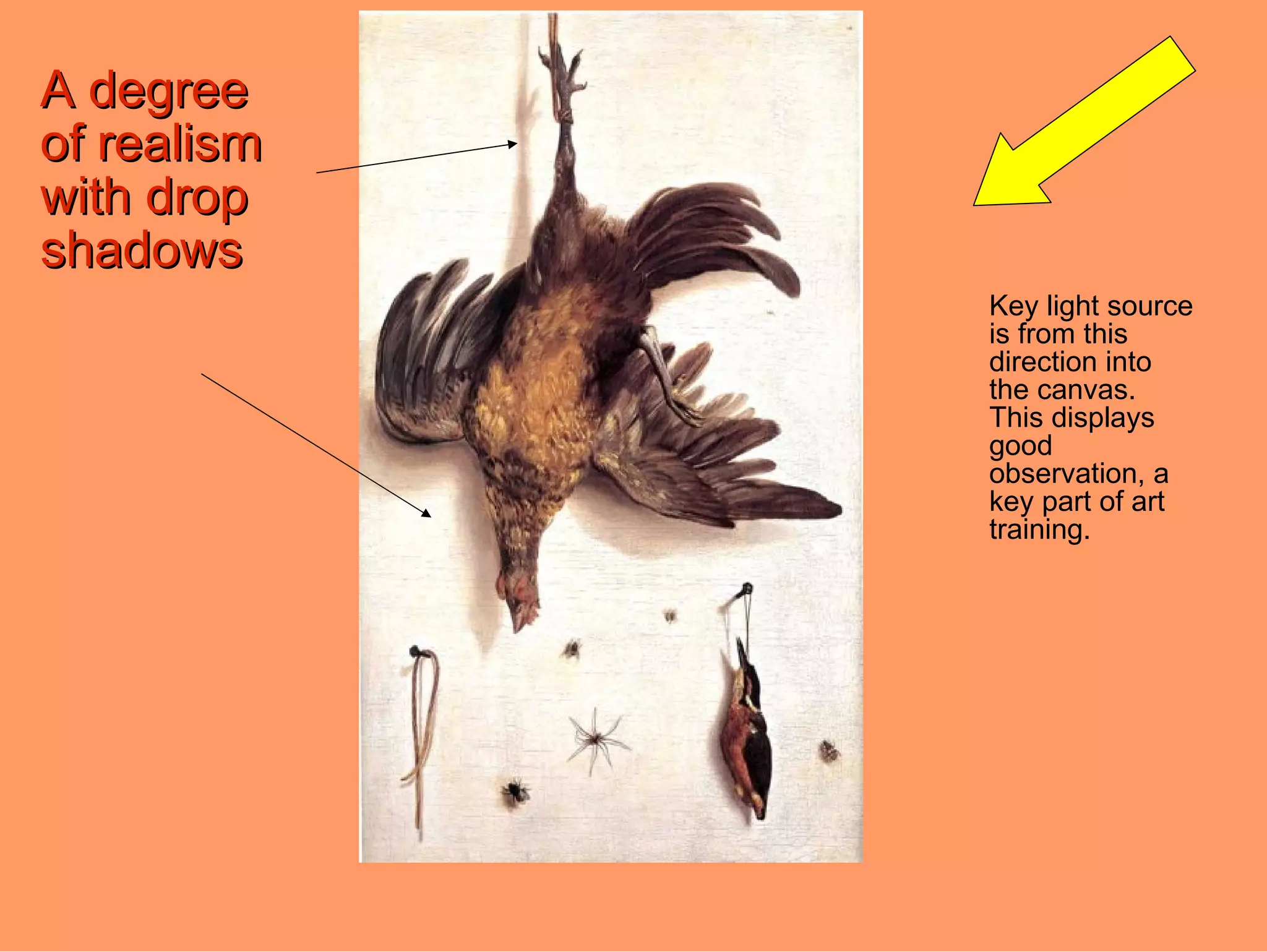 A degree
of realism
with drop
shadows
             Key light source
             is from this
             direction into
             the canvas.
             This displays
             good
             observation, a
             key part of art
             training.
 