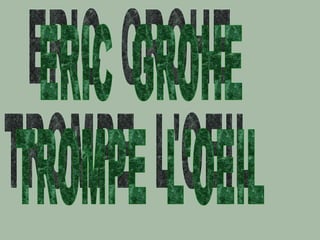ERIC  GROHE TROMPE  L'OEIL 