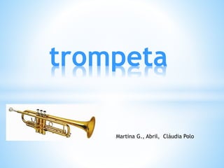 trompeta
Martina G., Abril, Cláudia Polo
 