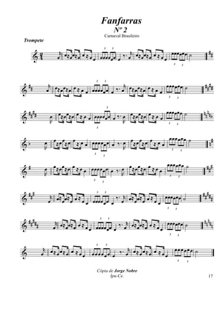 Fanfarras
                                                                         Nº 2
                                                         Carnaval Brasileiro
Trompete

          2            r                                     r                    œœœ œ œ œ ˙                  ##
                      œ œ ≈ œ œ ≈ œ œ ≈ œ œ œœœ œ œ œ œ ‰ . œ œ ≈ œ œ ≈ œ œ ≈ œ œ
                                                         3           3


         &4
                                                                                        3           3




    ##           r œ œ œ                           r
                    ≈ œ ≈ œ ≈ œ œ œœœ œ œ œ œ ‰ . œ œ ≈ œ œ ≈ œ œ ≈ œ œ œœœ œ œ œ ˙                          ####
                                             3           3


&               œ
                                                                                3               3




  ####            œ œ≈œ œ≈œ œ ≈ œ œ œœœ œ œ œ œ ‰ . œ œ≈œ œ≈œ œ ≈ œ œ
                                                                      œœœ œ œ œ ˙                           nnnnb
                                                             3


&                 R                                 R                  3   3
                                             3


                                                                            œœœ œ œ œ ˙
&b              œ œ ≈ œ œ ≈ œ œ ≈ œ œ œœœ œ œ œ œ ‰ . œ œ ≈ œ œ ≈ œ œ ≈ œ œ                                    n
                                                                                                                   #
                R                                     R                      3   3
                                         3
                                                     3

                                                                        œœœ œ œ œ ˙
&
    #           œ œ ≈œ œ ≈œ œ ≈ œ œ œœœ œ œ œ œ ‰ . œ œ ≈œ œ ≈œ œ ≈ œ œ                                       ###
                R                                   R                    3   3
                                         3
                                                     3



    ###           r ≈ ≈ ≈                                                                                   ####
                                            ‰. r ≈ ≈ ≈       œœœ œ œ œ ˙
&                œ œ œ œ œ œ œ œ œœœ œ œ œ œ œ œ œ œ œ œ œ œ                                                       #
                                             3           3




                                                                                3           3



    ####             r                                  r                  œœœ œ œ œ ˙                      nnnn
&          #        œ œ≈ œ œ≈ œ œ ≈ œ œ œœœ œ œœ œ ‰ . œ œ≈ œ œ≈ œ œ ≈ œ œ                                         n
                                                 3               3




                                                                                    3           3



                r œ≈ œ≈ œ ≈                      ‰ . œr œ ≈ œ œ ≈ œ œ ≈ œ               œœœœœœ ˙
                                             3               3


&              œ    œ œ     œœ          œœœœœœ œ                          œ
                                                                                                3       3


                                             Cópia de Jorge Nobre
                                                    Ipu-Ce.                                                   17
 