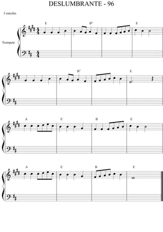 ß
Í
Trompete
======================&
##
## 44 ˆ««««
E
ˆ««««
ˆ«««« œ»»»»
œ»»»» ˆ««««
««««
ˆ ˆ««««
B7
ˆ««««
ˆ««««
ˆ««««
ˆ««««
««««
««««
««««
ˆ ˆ ˆ œ»»»»
E
œ»»»»
˙»»»»
======================?
## 4
4l
l
l
l
l
l
l
l
l
l
l
l
l
l
l
l
l
l
l
l
l
l
l
l
l
ß
Í
========================&
##
##
ˆ««««
ˆ««««
ˆ«««« œ»»»»
œ»»»» ˆ««««
««««
ˆ ˆ««««
B7
ˆ««««
ˆ««««
««««
««««
««««
ˆ ˆ ˆ œ»»»» œ»»»» ˙««««.
E
Œ
========================?
##l
l
l
l
l
l
l
l
l
l
l
l
l
l
l
l
l
l
l
l
l
l
l
l
l
ß
Í
========================&
##
## œ»»»»
A
œ»»»»
œ»»»»
»»»»
»»»»»
»»»»
œ œ œ œ»»»»
E
œ»»»»
œ»»»» ˆ««««
ˆ««««
B
ˆ««««
ˆ««««
««««
««««
««««
ˆ ˆ ˆ œ»»»»
E
œ»»»»
˙»»»»
========================?
##l
l
l
l
l
l
l
l
l
l
l
l
l
l
l
l
l
l
l
l
l
l
l
l
l
ß
Í
========================&
##
## œ»»»»
A
œ»»»»
œ»»»»
»»»»
»»»»»
»»»»
œ œ œ œ»»»»
E
œ»»»»
œ»»»» ˆ««««
ˆ««««
««««
««««
««««B
ˆ ˆ ˆ œ»»»» œ»»»» w
E
========================?
##l
l
l
l
l
l
l
l
l
l
l
l
l
l
l
l
l
l
l
l
”
”
”
”
”
DESLUMBRANTE - 96
3 estrofes