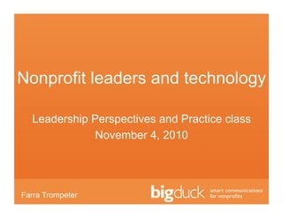 Nonprofit leaders and technology
Leadership Perspectives and Practice class
November 4, 2010
Farra Trompeter
 