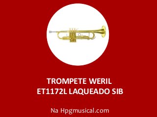 TROMPETE WERIL
ET1172L LAQUEADO SIB
Na Hpgmusical.com
 