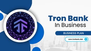 Tron Bank
BUSINESS PLAN
In Business
www.tronbank.club
 