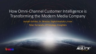 Joseph Gordon, Sr. Director, Digital Analytics, tronc
Peter Fernando, VP Strategy, Ensighten
How Omni-Channel Customer Intelligence is
Transforming the Modern Media Company
 