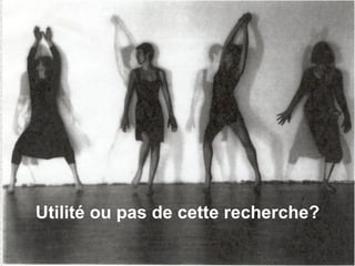 Utilité ou pas de cette recherche? 