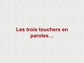 Les trois touchers en paroles… 