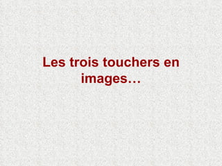 Les trois touchers en images… 