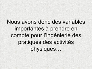 Nous avons donc des variables importantes à prendre en compte pour l’ingénierie des pratiques des activités physiques… 