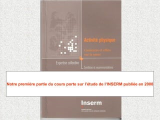 Notre première partie du cours porte sur l’étude de l’INSERM publiée en 2008 