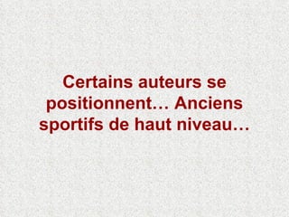 Certains auteurs se positionnent… Anciens sportifs de haut niveau… 