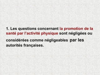 1. Les questions concernant  la promotion de la santé par l’activité physique  sont négligées ou considérées comme négligeables   par les  autorités françaises.  