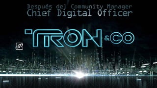 TRON&CO
Después del Community Manager:
              ChiefDigital Officer
 