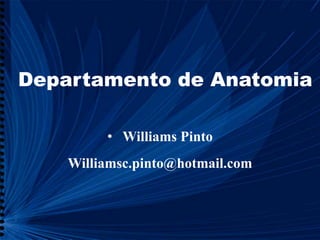 Departamento de Anatomia
• Williams Pinto
Williamsc.pinto@hotmail.com
 