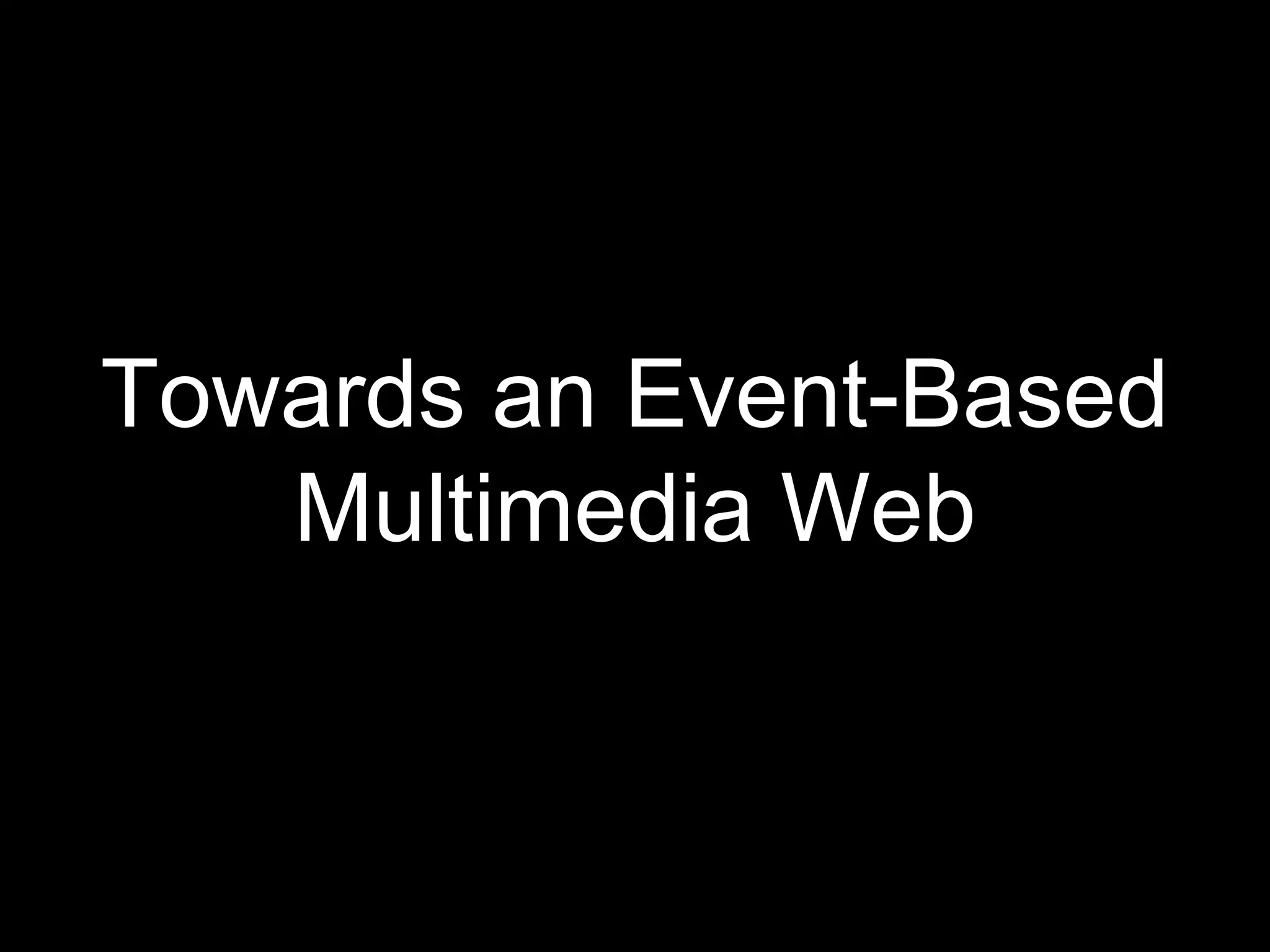 Towards an Event-Based
   Multimedia Web
 