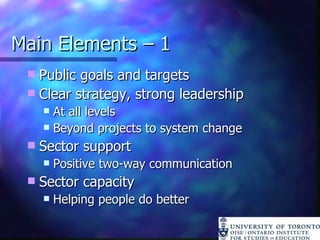 Main Elements – 1 Public goals and targets Clear strategy, strong leadership At all levels Beyond projects to system change Sector support Positive two-way communication Sector capacity Helping people do better 
