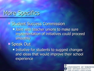 More Specifics Student Success Commission Joint with teacher unions to make sure implementation of initiatives could proceed smoothly Speak Out Initiative for students to suggest changes and ideas that would improve their school experience 
