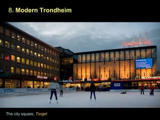 8 . Modern Trondheim The city square,  Torget 
