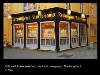 Office of   Adresseavisen , the local newspaper, Nordre gate 1   (1710)  