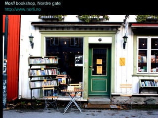 Norli   bookshop, Nordre gate  http://www.norli.no 