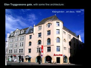 Olav Tryggvasons gate , with some fine architecture: Kleingården  , art deco, 1908 