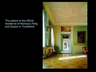 The palace is the official residence of Norway’s King and Queen in Trondheim 