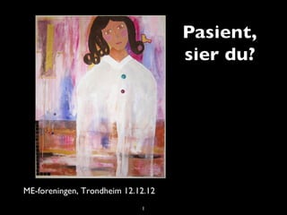 ME-foreningen, Trondheim 12.12.12
1

 