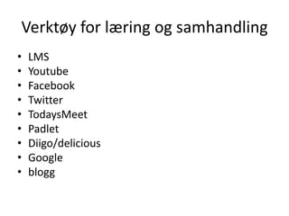 Verktøy for læring og samhandling
•
•
•
•
•
•
•
•
•

LMS
Youtube
Facebook
Twitter
TodaysMeet
Padlet
Diigo/delicious
Google
blogg

 