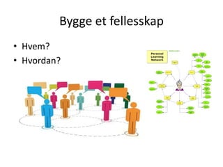 Bygge et fellesskap
• Hvem?
• Hvordan?

 