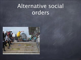 Alternative social
orders
 