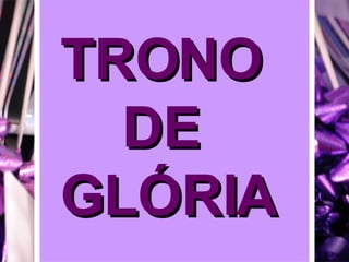 TRONO  DE  GLÓRIA 