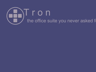 T r o n
the office suite you never asked fo
 