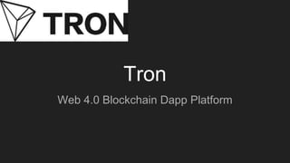 Tron
Web 4.0 Blockchain Dapp Platform
 